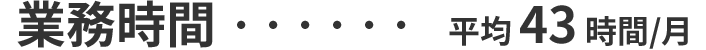 業務時間:平均43時間/月